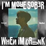 I’M MORE SOBER WHEN I’M DRUNK